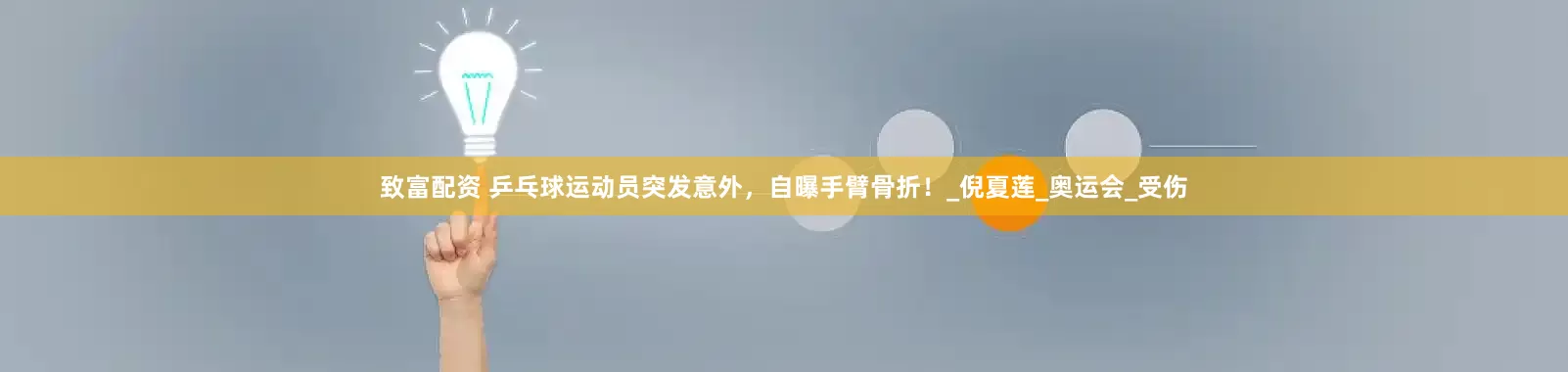 致富配资 乒乓球运动员突发意外，自曝手臂骨折！_倪夏莲_奥运会_受伤